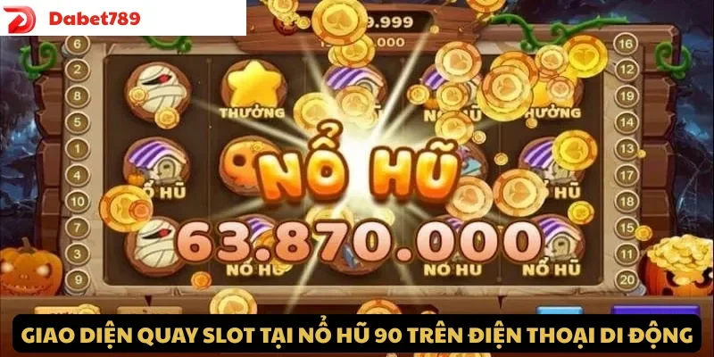 Giao diện quay slot tại Nổ Hũ 90 trên điện thoại di động