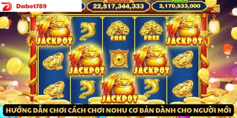 Hướng dẫn cách chơi NoHu cơ bản dành cho người mới