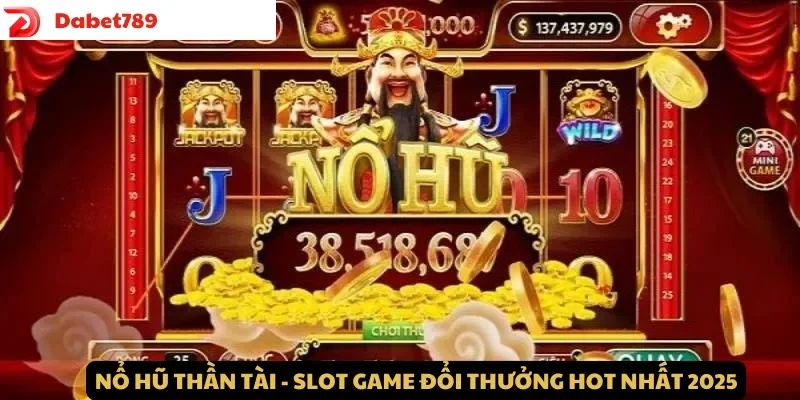 Nổ Hũ Thần Tài – Slot game đổi thưởng hot nhất 2025
