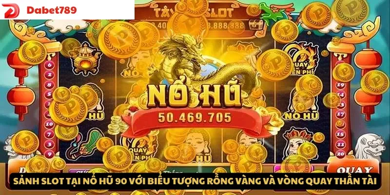 Sảnh slot tại Nổ Hũ 90 với biểu tượng Rồng Vàng và vòng quay thần tài